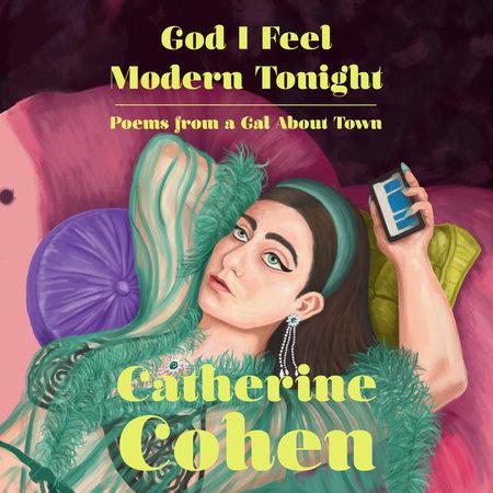 Catherine Cohen’s New Book “God I Feel Modern Tonight: Poems From A Gal About Town” Is Everything I Needed