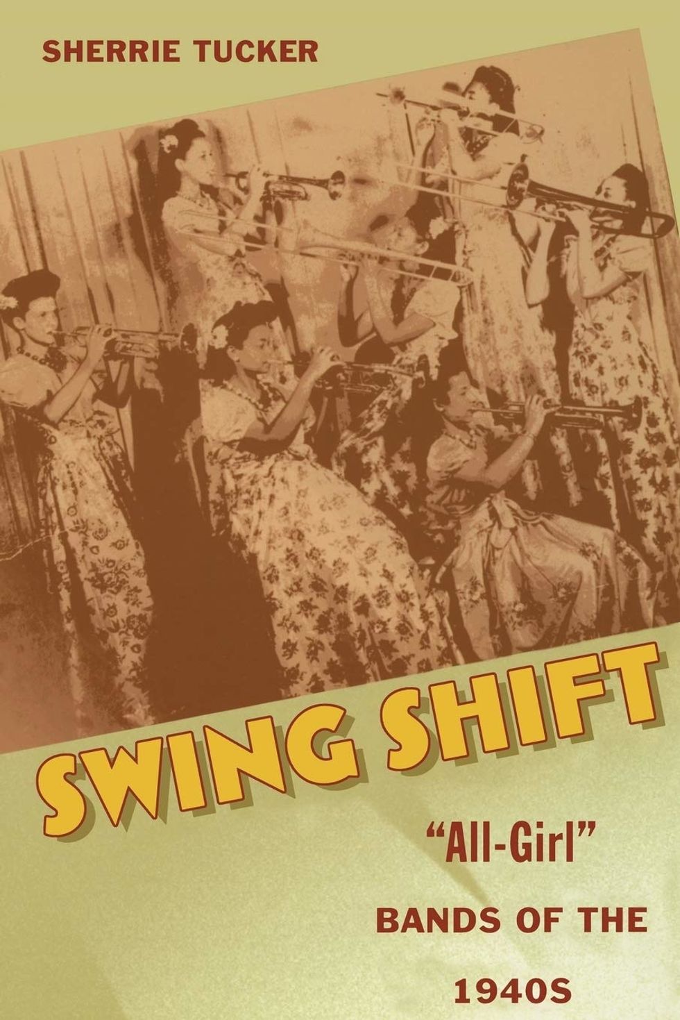 Swing Shift: u201cAll-Girlu201d Bands of the 1940s by Sherrie Tucker